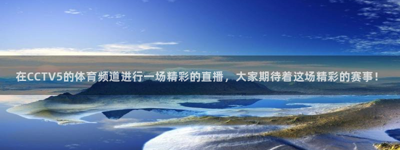 在CCTV5的体育频道进行一场精彩的直播，大家期待着这场精彩的赛事！