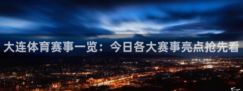 大连体育赛事一览：今日各大赛事亮点抢先看