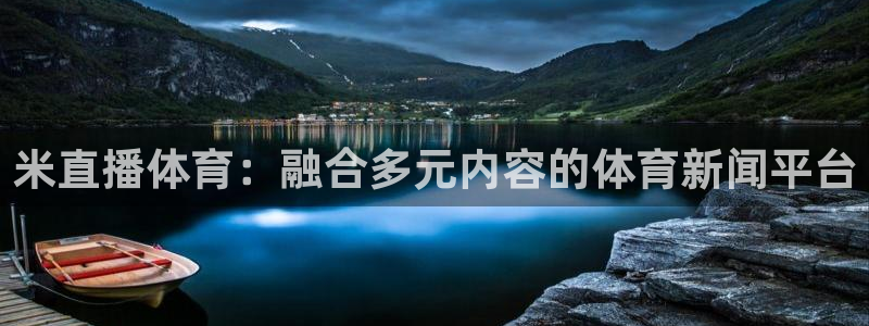米直播体育：融合多元内容的体育新闻平台