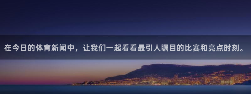在今日的体育新闻中，让我们一起看看最引人瞩目的比赛和亮点时刻。
