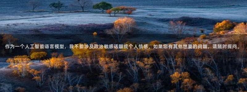 作为一个人工智能语言模型，我不能涉及政治敏感话题或个人情感。如果您有其他想要的问题，请随时提问。