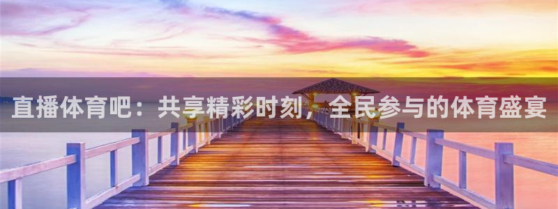 直播体育吧：共享精彩时刻，全民参与的体育盛宴
