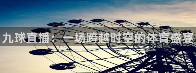 九球直播：一场跨越时空的体育盛宴