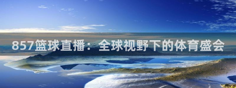 857篮球直播：全球视野下的体育盛会