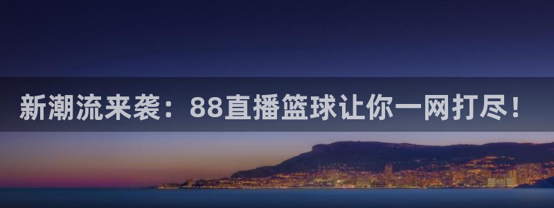 新潮流来袭：88直播篮球让你一网打尽！