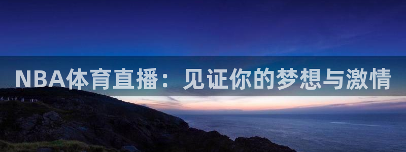 NBA体育直播：见证你的梦想与激情