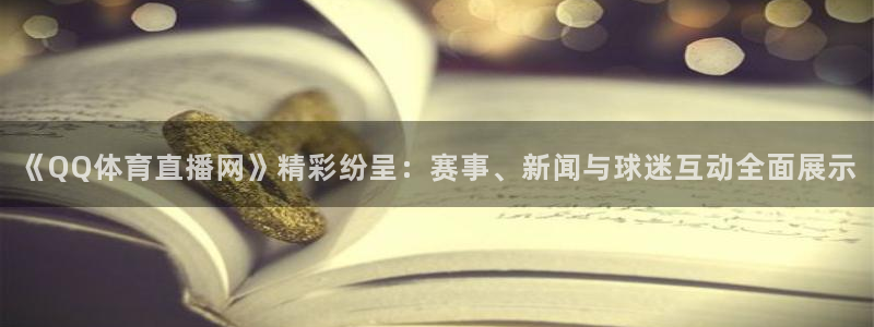 《QQ体育直播网》精彩纷呈：赛事、新闻与球迷互动全面展示