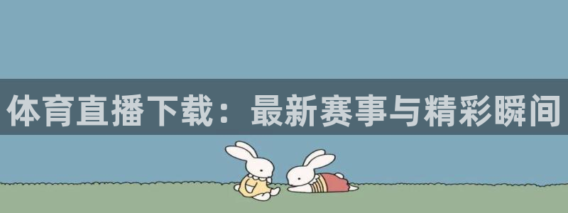 体育直播下载：最新赛事与精彩瞬间